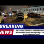 Explosion Rocks US Embassy in Oslo No Injuries Reported | Norway Police Investigation (2026)