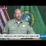 Old Trails Fire Full Press Conference: Suspect arrested